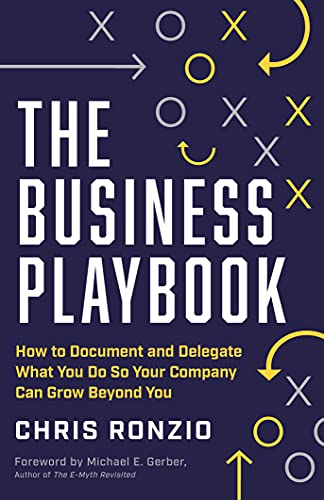 The Business Playbook: How to Document and Delegate What You Do So Your Company Can Grow Beyond You