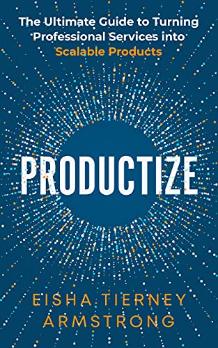 Productize: The Ultimate Guide to Turning Professional Services into Scalable Products (Kindle Version)